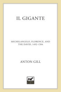 Michelangelo Buonarroti;Gill, Anton — Il gigante: Michelangelo, Florence, and the David, 1492-1504