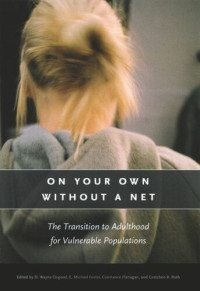 D. Wayne Osgood (editor); E. Michael Foster (editor); Constance Flanagan (editor); Gretchen R. Ruth (editor) — On Your Own without a Net: The Transition to Adulthood for Vulnerable Populations