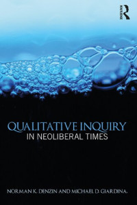 Norman K. Denzin (editor), Michael D. Giardina (editor) — Qualitative Inquiry in Neoliberal Times