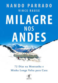 Nando Parrado, Vince Rause — Milagre nos Andes - 72 dias na montanha e minha longa volta para casa