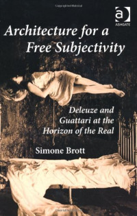 Simone Brott — Architecture for a Free Subjectivity: Deleuze and Guattari at the Horizon of the Real