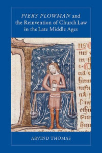 Arvind Thomas — Piers Plowman and the Reinvention of Church Law in the Late Middle Ages