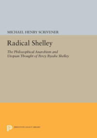 Scrivener, Michael Henry — Radical Shelley: The Philosophical Anarchism and Utopian Thought of Percy Bysshe Shelley