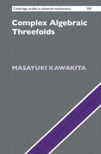 Masayuki Kawakita — Complex Algebraic Threefolds (Cambridge Studies in Advanced Mathematics, Series Number 209)