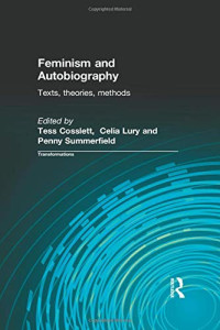 Tess Coslett, Celia Lury, Penny Summerfield — Feminism and Autobiography: Texts, Theories, Methods