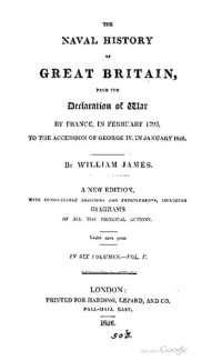 William James — The Naval History of Great Britain, from the declaration of war by France in 1793 to the accession of George IV.