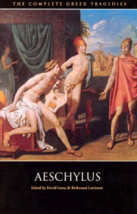 Aeschylus - Ed. David Grene and Richmond Lattimore — Complete Greek Tragedies: Aeschylus