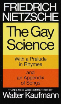 Friedrich Nietzsche — The Gay Science: With a Prelude in Rhymes and an Appendix of Songs