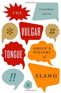 Jonathon Green — The Vulgar Tongue: Green's History of Slang
