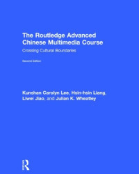 Kunshan Carolyn Lee, Hsin-hsin Liang, Liwei Jiao, Julian K Wheatley — The Routledge Advanced Chinese Multimedia Course: Crossing Cultural Boundaries