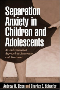 Andrew R. Eisen, Charles E. Schaefer — Separation Anxiety in Children and Adolescents: An Individualized Approach to Assessment and Treatment