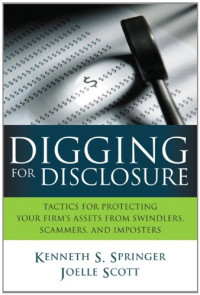 Kenneth S. Springer, Joelle Scott — Digging for Disclosure: Tactics for Protecting Your Firm's Assets from Swindlers, Scammers, and Imposters