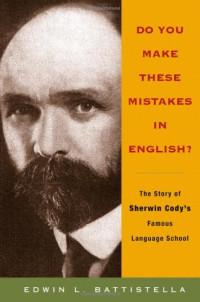 Edwin L Battistella — Do You Make These Mistakes in English?: The Story of Sherwin Cody's Famous Language School