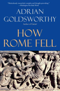 Adrian Goldsworthy — How Rome Fell: Death of a Superpower