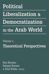 Rex Brynen (editor); Bahgat Korany (editor); Paul Noble (editor) — Political Liberalization and Democratization in the Arab World: Theoretical Perspectives