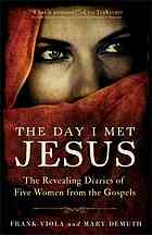 Viola, Frank — The day I met Jesus : the revealing diaries of five women from the gospels