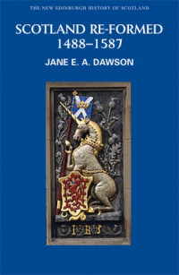 Jane E. A. Dawson — Scotland Re-Formed 1488-1587
