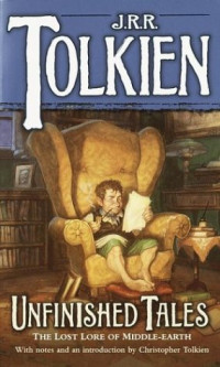 J.R.R. Tolkien — Unfinished Tales: The Lost Lore of Middle-earth