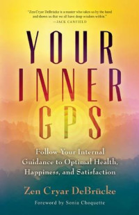 Zen Cryar DeBrucke, Sonia Choquette — Your Inner GPS: Follow Your Internal Guidance to Optimal Health, Happiness, and Satisfaction