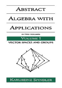 Karlheinz Spindler — Abstract Algebra with Applications: In Two Volumes_ Vector Spaces and Groups