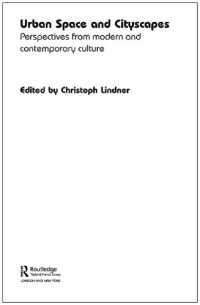 Christoph Lindner — Urban Space and Cityscapes: Perspectives from Modern and Contemporary Culture