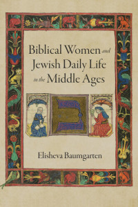 Elisheva Baumgarten — Biblical Women and Jewish Daily Life in the Middle Ages