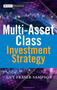 Guy Fraser-Sampson — Multi Asset Class Investment Strategy (The Wiley Finance Series)