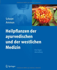 Ernst Schrott, Hermann Philipp Theodor Ammon — Heilpflanzen der ayurvedischen und der westlichen Medizin: Eine Gegenüberstellung