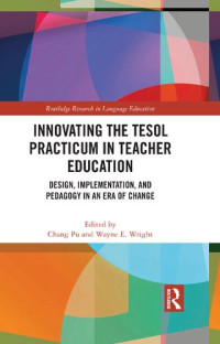 Chang Pu, Wayne E. Wright — Innovating the TESOL Practicum in Teacher Education: Design, Implementation, and Pedagogy in an Era of Change