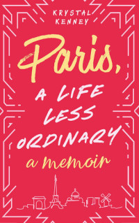 Krystal Kenney — Paris, A Life Less Ordinary: A Memoir