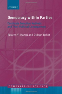 Reuven Y. Hazan, Gideon Rahat — Democracy within Parties: Candidate Selection Methods and their Political Consequences (Comparative Politics)
