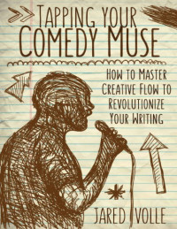 Jared Volle — Tapping Your Comedy Muse: How to Master Creative Flow to Revolutionize Your Comedy Writing