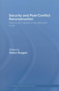 Robert Muggah — Security and Post-Conflict Reconstruction (Routledge Global Security Studies)