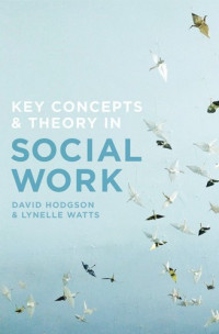 Hodgson, David 1969-;Watts, Lynelle — Key Concepts and Theory in Social Work