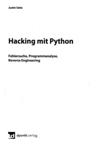 Justin Seitz — Hacking mit Python: Fehlersuche, Programmanalyse, Reverse Engineering
