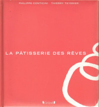 Philippe Conticini, Thierry Teyssier — La pâtisserie des rêves