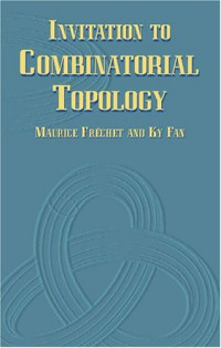 Maurice Frechet, Ky Fan — Invitation to Combinatorial Topology (The Prindle, Weber & Schmidt complementary series in mathematics, v. 7)