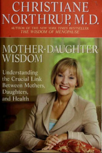 Christiane Northrup — Mother-daughter wisdom : understanding the crucial link between mothers, daughters, and health