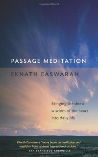 Eknath Easwaran — Passage Meditation: Bringing the Deep Wisdom of the Heart into Daily Life