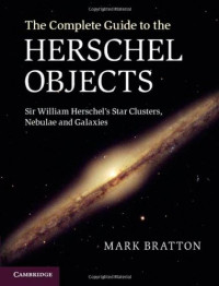 Mark Bratton — The Complete Guide to the Herschel Objects: Sir William Herschel's Star Clusters, Nebulae and Galaxies