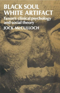 Jock McCulloch — Black Soul, White Artifact: Fanon's Clinical Psychology and Social Theory