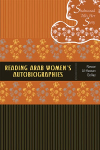 Nawar Al-Hassan Golley — Reading Arab Women's Autobiographies: Shahrazad Tells Her Story