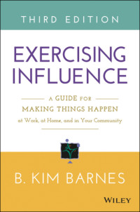 B. Kim Barnes — Exercising Influence A Guide for Making Things Happen at Work, at Home, and in Your Community