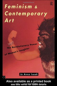 Jo Anna Isaak — Feminism and Contemporary Art: The Revolutionary Power of Women's Laughter (Re Visions - Critical Studies in the History and Theory of Art)