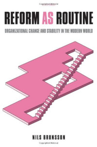 Nils Brunsson — Reform as Routine - Organizational Change in the Modern World