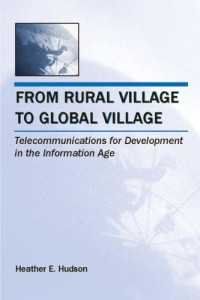 Heather E. Hudson — From Rural Village to Global Village: Telecommunications for Development in the Information Age (Telecommunications) (Telecommunications)