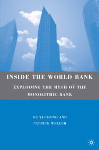 Xu Yi-chong, Patrick Weller. — Inside the World Bank - Exploding the Myth of the Monolithic Bank