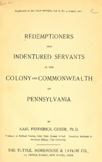 Karl Frederick Geiser — Redemptioners and Indentured Servants in the Colony and Commonwealth of Pennsylvania