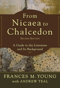 Frances M. Young, Andrew Teal — From Nicaea to Chalcedon: A Guide to the Literature and Its Background