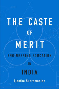 Ajantha Subramanian — The Caste of Merit: Engineering Education in India